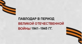 Какой вклад Павлодар внёс в Великую Победу?